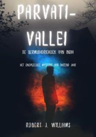 Title: Parvati-vallei: de Bermudadriehoek van India Het onopgeloste mysterie van duizend jaar, Author: Robert J. Williams