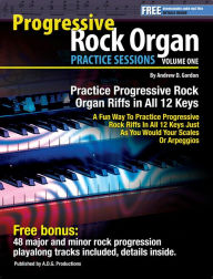Title: Progressive Rock Organ Practice Sessions Volume 1 In All 12 Keys, Author: Andrew D. Gordon