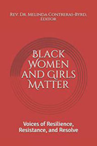 Title: Black Women and Girls Matter: Voices of Resilience, Resistance, and Resolve, Author: Rev. Dr. Melinda Contreras Byrd