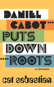 Title: Daniel Cabot Puts Down Roots (The Cabots), Author: Cat Sebastian