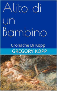 Title: Alito di un Bambino (Cronache Di Kopp, #4), Author: Gregory Kopp