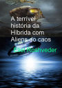 A terrível história da Híbrida com Aliens do caos (Mundos Paralelos e Dimensões, #12)