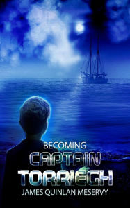 Title: Becoming Captain Torriegh, Author: James Quinlan Meservy