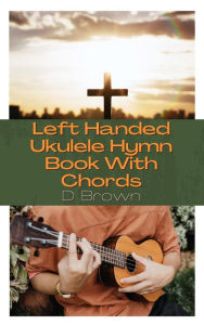 Title: Left Handed Ukulele Hymn Book With Chords, Author: D Brown