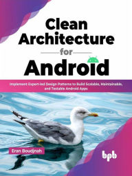 Title: Clean Architecture for Android: Implement Expert-led Design Patterns to Build Scalable, Maintainable, and Testable Android Apps (English Edition), Author: Eran Boudjnah