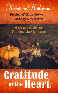 Title: Gratitude of the Heart - Thanksgiving Novelette (Brides of Lilac Grove), Author: Kristene Holloway