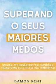 Title: Superando seus maiores medos (TEPT Guia Prático), Author: Damon Kent