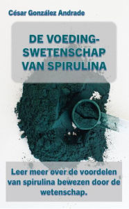 Title: De Voedingswetenschap Van Spirulina, Author: César González Andrade