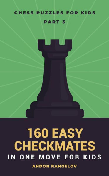 160 Easy Checkmates in One Move for Kids, Part 3 (Chess Brain Teasers for Kids and Teens)