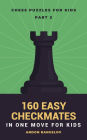 160 Easy Checkmates in One Move for Kids, Part 3 (Chess Brain Teasers for Kids and Teens)