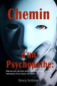 Title: Chemin d'un Psychopathe: Découvrez de plus près comment peut être la naissance d'un tueur en série, Author: Henry Goldman