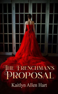 Title: The Frenchman's Proposal, Author: Kaitlyn Allen Hart