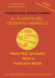 Title: El Planeta del Desierto Amarillo (A2-B1 Introductory Level) -- Student's Book: Without Answers (Spanish Graded Readers), Author: J.M. Hernández