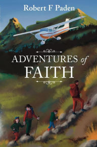 Title: Adventures in Faith (Life and Times of Robert F Paden, #3), Author: Robert F Paden