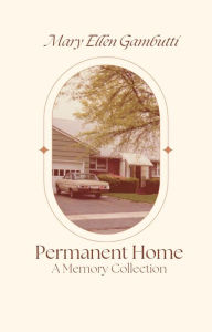 Title: Permanent Home: A Memory Collection, Author: Mary Ellen Gambutti