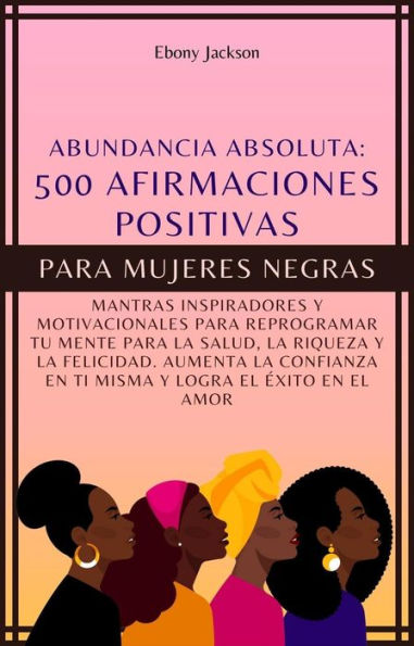 500 Afirmaciones Positivas Para Mujeres Negras:: Mantras inspiradores y motivacionales para reprogramar tu mente para la salud, la riqueza y la felicidad. Aumenta la confianza en ti misma y el amor