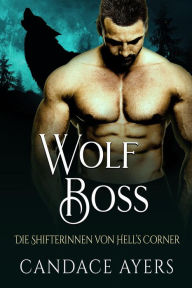 Title: Wolf-Boss (Die Shifterinnen von Hell's Corner, #1), Author: Candace Ayers