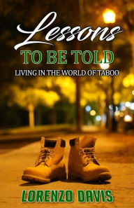 Title: Lessons to Be Told: Living in the World of Taboo Short Stories: Book Volume 1, Author: Lorenzo Davis