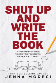 Free download audio books for free Shut Up and Write the Book: A Step-by-Step Guide to Crafting Your Novel from Plan to Print by Jenna Moreci, Jenna Moreci 9780999735282 (English literature) 