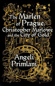 Title: The Marlen of Pargue: Christopher Marlowe and the City of Gold, Author: Angeli Primlani