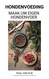 Title: Hondenvoeding (Maak uw eigen hondenvoer), Author: Paul Van Dijk