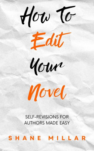 How to Edit Your Novel: Self-Revisions for Authors Made Easy (Write Better Fiction, #4)