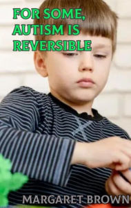 Title: For Some, Autism is Reversible, Author: Margaret Brown