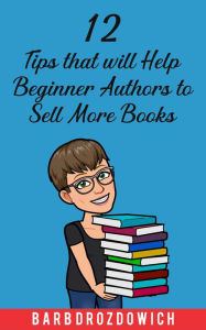 Title: 12 Tips That Will Help Beginner Authors to Sell More Books, Author: Barb Drozdowich