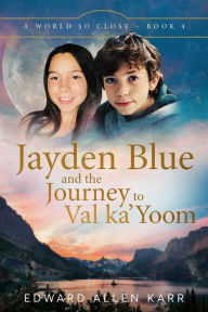 Title: Jayden Blue and The Journey to Val ka'Yoom (A World So Close, #4), Author: Edward Allen Karr