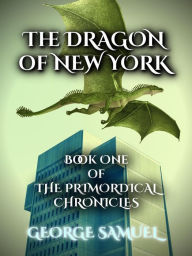 Title: The Dragon Of New York (The Primordical Chronicles, #1), Author: George Samuel