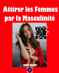 Title: Attirer les Femmes par la Masculinité, Author: John Danen