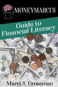 Title: MoneyMarci's Guide to Financial LIteracy, Author: Marci Grossman