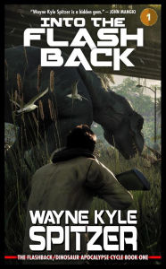 Title: Into the Flashback: The Flashback/Dinosaur Apocalypse Trilogy, Book One (The Flashback Trilogy, #1), Author: Wayne Kyle Spitzer