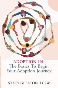 Title: Adoption 101: The Basics to Begin Your Adoption Journey, Author: Stacy Gleaton