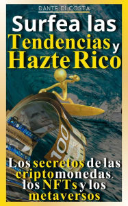 Title: Surfea las tendencias y hazte rico Los secretos de las criptomonedas, los NFTs y los metaversos, Author: Dante Di Costa