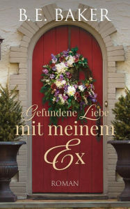 Title: Gefundene Liebe - mit meinem Ex, Author: B. E. Baker