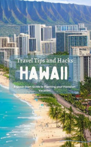 Title: Hawaii Travel Tips and Hacks: A Quick-Start Guide to Planning your Hawaiian Vacation, Author: Ideal Travel Masters