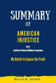 Title: Summary of American Injustice By John Paul Mac Isaac: My Battle to Expose the Truth, Author: Willie M. Joseph
