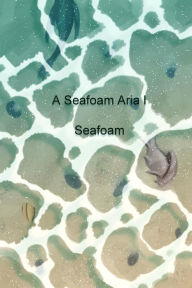 Title: A Seafoam Aria 1, Author: Seafoam