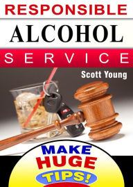 Title: Responsible Alcohol Service: How & Why To Do It (Make Huge Tips!, #10), Author: Scott Young