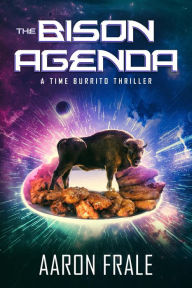 Title: The Bison Agenda: A Time Burrito Thriller, Author: Aaron Frale