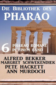 Title: Die Bibliothek des Pharao: 6 Pharao Romane in einem Band, Author: Alfred Bekker