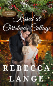 Title: Kissed at Christmas Cottage, Author: Rebecca Lange