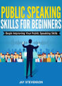 Public Speaking For Beginners: Begin Improving Your Public Speaking Skills