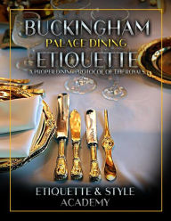 Title: Buckingham Palace Dining Etiquette, Author: Etiquette & Style Academy