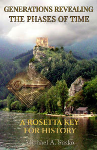 Title: A Rosetta Key for History: Generations Revealing the Phases of Time, Author: Michael A. Susko