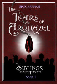 Title: The Tears of Arquazel (The Siblings, #1), Author: Rick Hannah