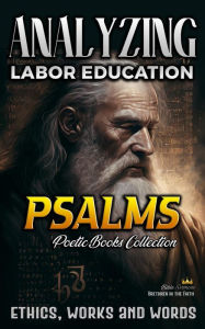 Title: Analyzing Labor Education in Psalms: Ethics, Works and Words (The Education of Labor in the Bible, #11), Author: Bible Sermons