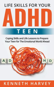 Title: Life Skills For Your ADHD Teen, Author: Kenneth Harvey