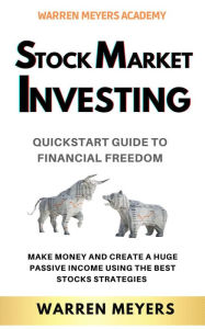 Title: Stock Market Investing QuickStart Guide to Financial Freedom Make Money and Create a Huge Passive Income Using the Best Stocks Strategies (WARREN MEYERS, #3), Author: WARREN MEYERS